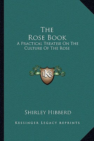 Carte The Rose Book: A Practical Treatise on the Culture of the Rose Shirley Hibberd