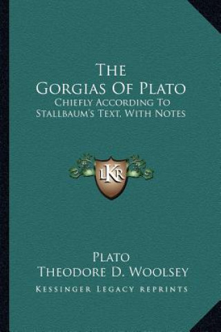 Knjiga The Gorgias of Plato: Chiefly According to Stallbaum's Text, with Notes Plato