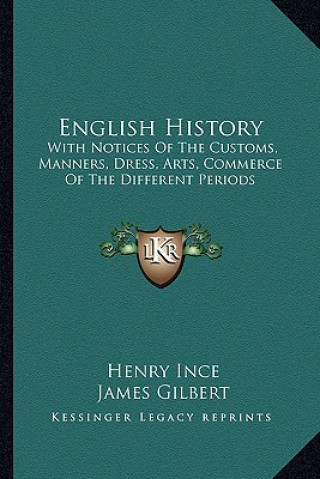 Kniha English History: With Notices Of The Customs, Manners, Dress, Arts, Commerce Of The Different Periods Henry Ince