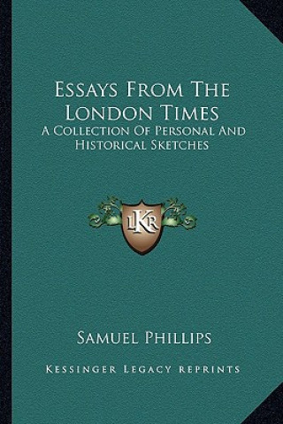 Kniha Essays from the London Times: A Collection of Personal and Historical Sketches Samuel Phillips