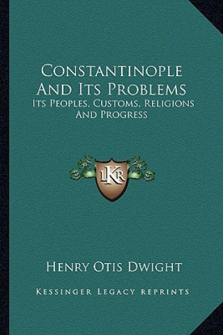 Book Constantinople and Its Problems: Its Peoples, Customs, Religions and Progress Henry Otis Dwight