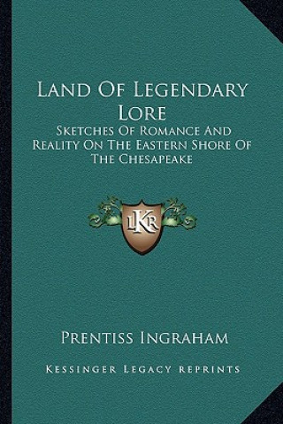 Buch Land Of Legendary Lore: Sketches Of Romance And Reality On The Eastern Shore Of The Chesapeake Prentiss Ingraham