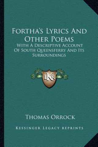 Knjiga Fortha's Lyrics and Other Poems: With a Descriptive Account of South Queensferry and Its Surroundings Thomas Orrock