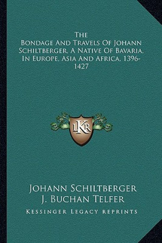 Knjiga The Bondage and Travels of Johann Schiltberger, a Native of Bavaria, in Europe, Asia and Africa, 1396-1427 Johann Schiltberger