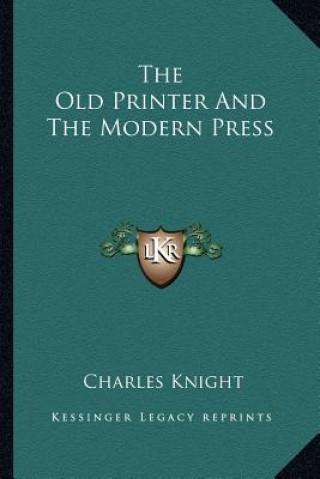 Książka The Old Printer and the Modern Press Charles Knight