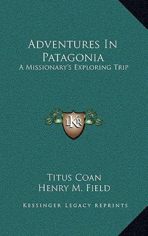 Livre Adventures in Patagonia: A Missionary's Exploring Trip Titus Coan