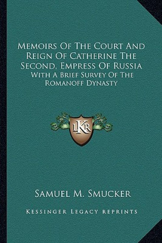Carte Memoirs of the Court and Reign of Catherine the Second, Empress of Russia: With a Brief Survey of the Romanoff Dynasty Samuel Mosheim Smucker