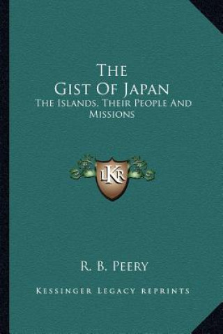 Kniha The Gist of Japan: The Islands, Their People and Missions Rufus Benton Peery