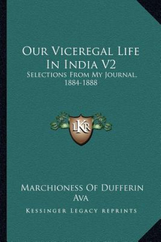 Kniha Our Viceregal Life in India V2: Selections from My Journal, 1884-1888 Marchioness Of Dufferin