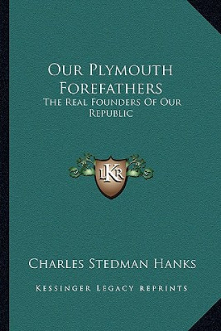 Carte Our Plymouth Forefathers: The Real Founders of Our Republic Charles Stedman Hanks