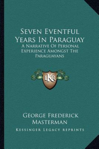 Carte Seven Eventful Years in Paraguay: A Narrative of Personal Experience Amongst the Paraguayans George Frederick Masterman