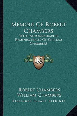 Book Memoir of Robert Chambers: With Autobiographic Reminiscences of William Chambers Robert Chambers