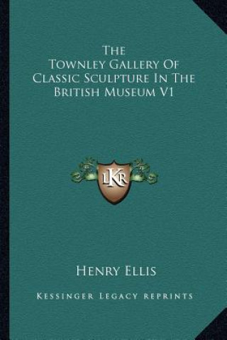 Buch The Townley Gallery of Classic Sculpture in the British Museum V1 Henry Ellis