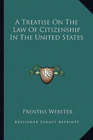 Carte A Treatise on the Law of Citizenship in the United States Prentiss Webster