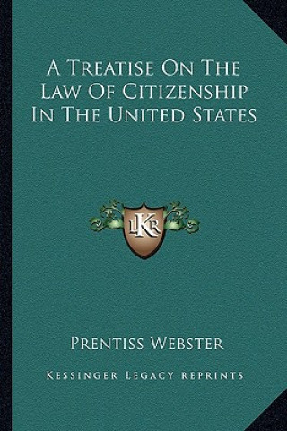 Kniha A Treatise on the Law of Citizenship in the United States Prentiss Webster