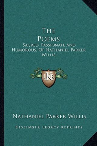 Книга The Poems: Sacred, Passionate and Humorous, of Nathaniel Parker Willis Nathaniel Parker Willis