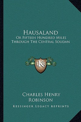 Kniha Hausaland: Or Fifteen Hundred Miles Through the Central Soudan Charles Henry Robinson