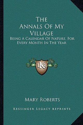 Carte The Annals of My Village: Being a Calendar of Nature, for Every Month in the Year Mary Roberts