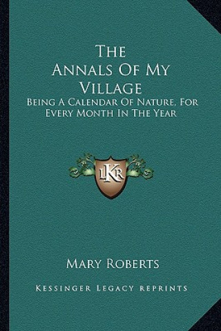 Buch The Annals of My Village: Being a Calendar of Nature, for Every Month in the Year Mary Roberts