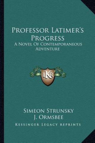 Kniha Professor Latimer's Progress: A Novel of Contemporaneous Adventure Simeon Strunsky