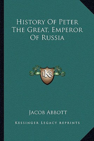 Книга History Of Peter The Great, Emperor Of Russia Jacob Abbott