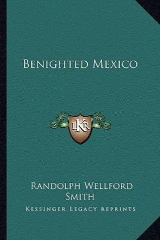 Książka Benighted Mexico Randolph Wellford Smith