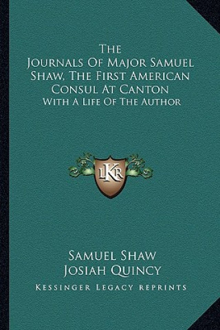 Kniha The Journals of Major Samuel Shaw, the First American Consul at Canton: With a Life of the Author Samuel Shaw