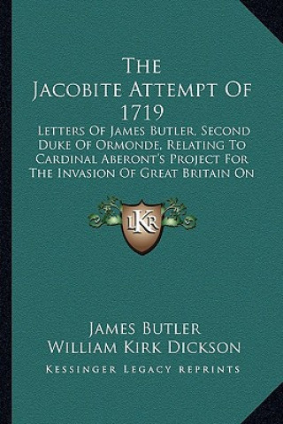 Carte The Jacobite Attempt of 1719: Letters of James Butler, Second Duke of Ormonde, Relating to Cardinal Aberont's Project for the Invasion of Great Brit James Butler