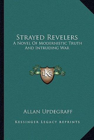 Książka Strayed Revelers: A Novel of Modernistic Truth and Intruding War Allan Updegraff