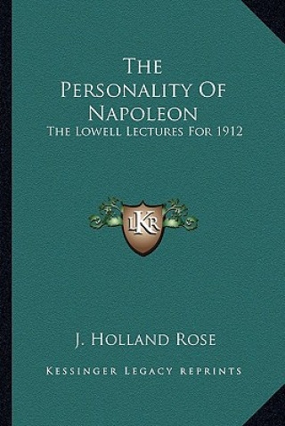 Kniha The Personality of Napoleon: The Lowell Lectures for 1912 J. Holland Rose