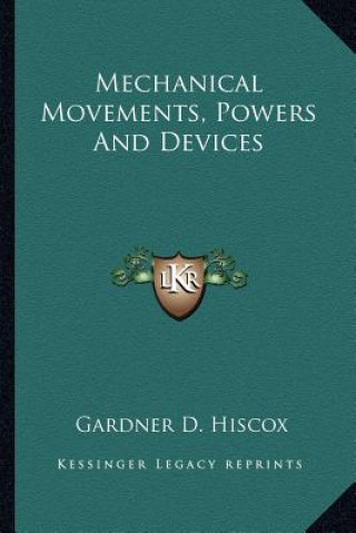 Kniha Mechanical Movements, Powers and Devices Gardner Dexter Hiscox