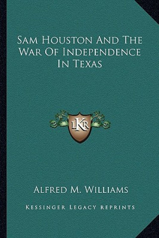 Carte Sam Houston and the War of Independence in Texas Alfred M. Williams