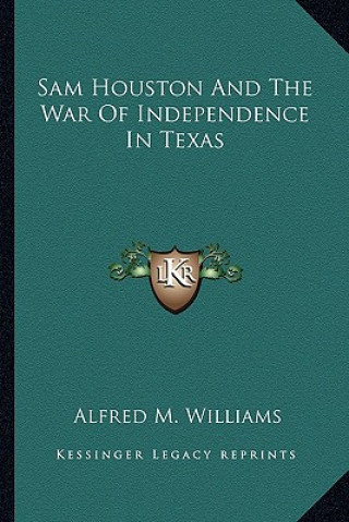 Buch Sam Houston and the War of Independence in Texas Alfred M. Williams