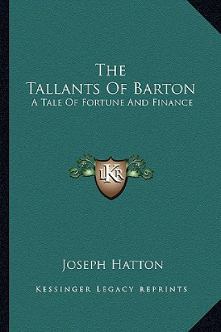 Carte The Tallants of Barton: A Tale of Fortune and Finance Joseph Hatton