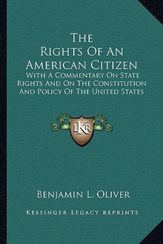 Kniha The Rights of an American Citizen: With a Commentary on State Rights and on the Constitution and Policy of the United States Benjamin L. Oliver