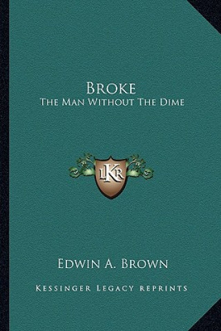 Carte Broke: The Man Without the Dime Edwin A. Brown