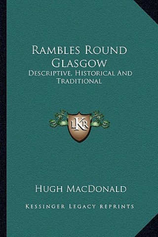 Knjiga Rambles Round Glasgow: Descriptive, Historical and Traditional Hugh MacDonald
