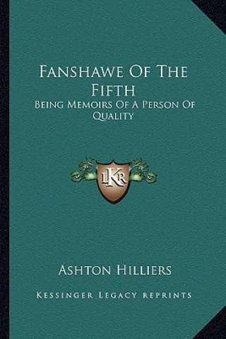 Libro Fanshawe of the Fifth: Being Memoirs of a Person of Quality Ashton Hilliers