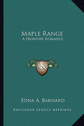 Knjiga Maple Range: A Frontier Romance Edna A. Barnard