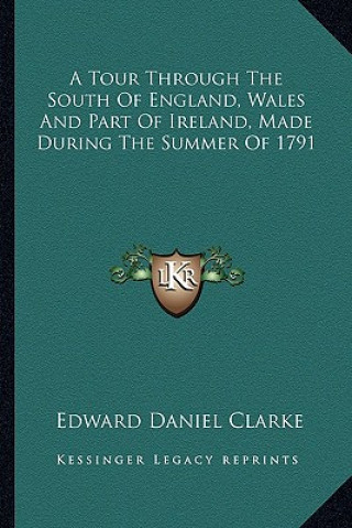 Kniha A Tour Through the South of England, Wales and Part of Ireland, Made During the Summer of 1791 Edward Daniel Clarke