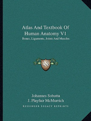 Carte Atlas and Textbook of Human Anatomy V1: Bones, Ligaments, Joints and Muscles Johannes Sobotta