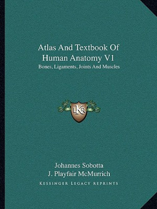 Kniha Atlas and Textbook of Human Anatomy V1: Bones, Ligaments, Joints and Muscles Johannes Sobotta