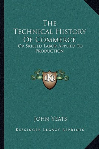 Buch The Technical History Of Commerce: Or Skilled Labor Applied To Production John Yeats