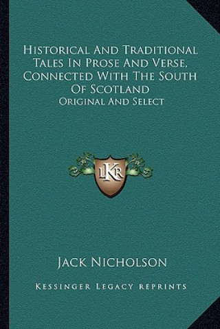 Kniha Historical and Traditional Tales in Prose and Verse, Connected with the South of Scotland: Original and Select Jack Nicholson