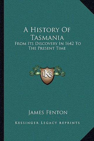 Könyv A History Of Tasmania: From Its Discovery In 1642 To The Present Time James Fenton