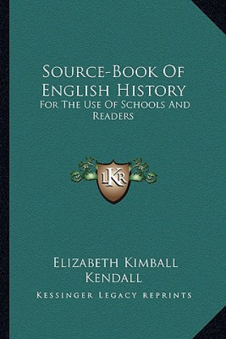 Könyv Source-Book Of English History: For The Use Of Schools And Readers Elizabeth Kimball Kendall