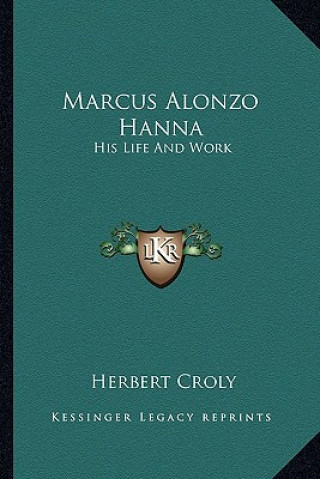 Buch Marcus Alonzo Hanna: His Life and Work Herbert Croly