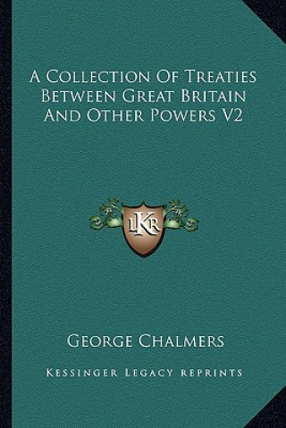 Carte A Collection of Treaties Between Great Britain and Other Powers V2 George Chalmers