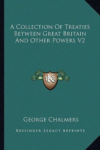 Kniha A Collection of Treaties Between Great Britain and Other Powers V2 George Chalmers