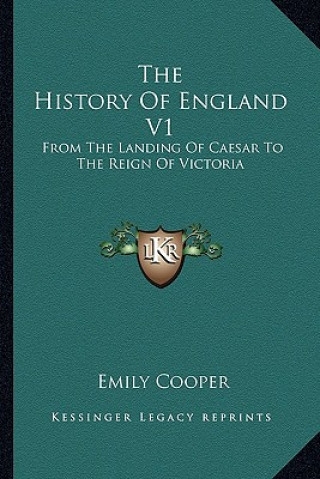 Kniha The History Of England V1: From The Landing Of Caesar To The Reign Of Victoria Emily Cooper